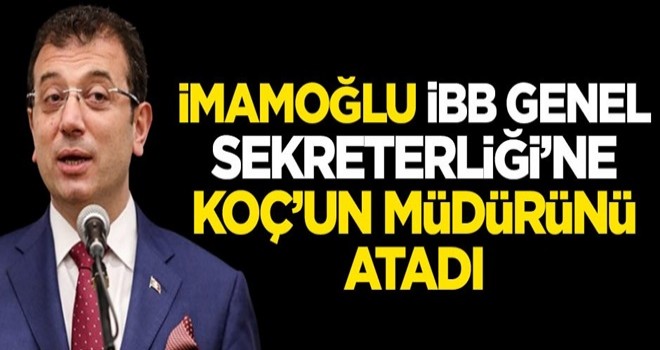 Ekrem İmamoğlu, İBB Genel Sekreterliği'ne Koç'un müdürünü atadı