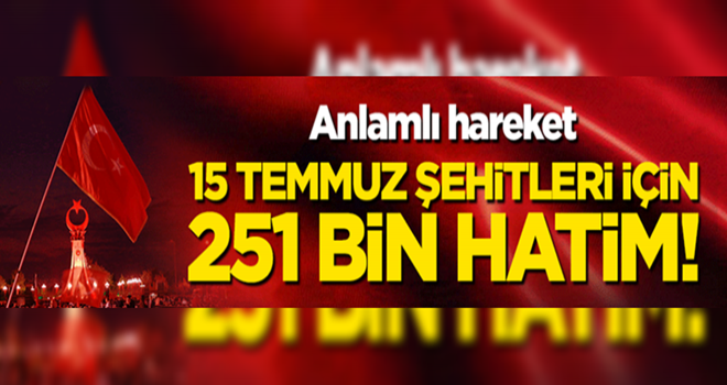 Anlamlı kampanya: 15 Temmuz şehitleri için 251 bin hatim!