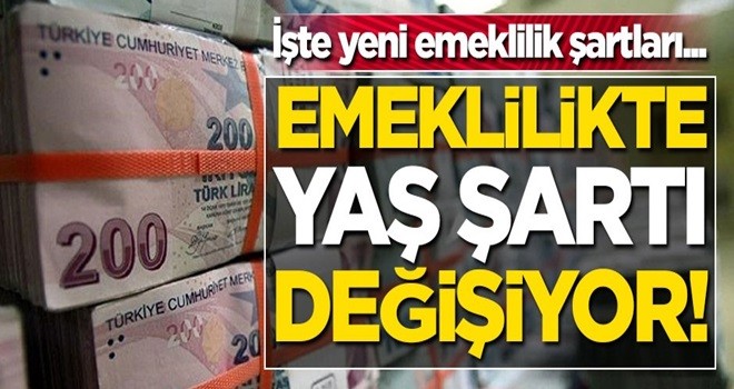 Emeklilikte yaş şartı değişiyor! İşte yeni emeklilik şartları...