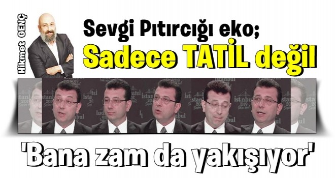 'Sadece tatil değil, bana zam da yakışıyor' derse..,?!