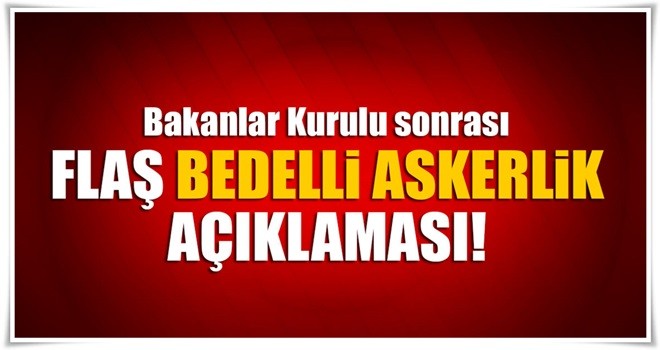 Flaş 'bedelli askerlik' açıklaması