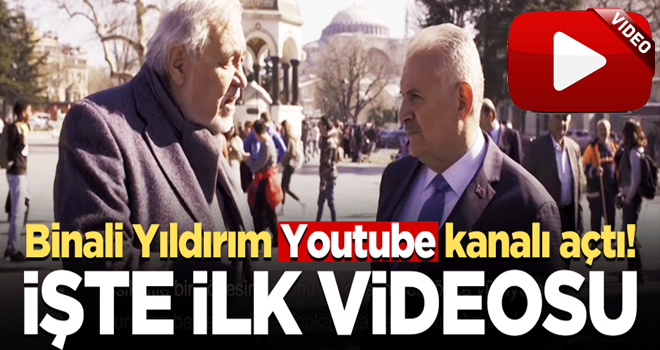 Binali Yıldırım Youtube kanalı açtı! İşte ilk videosu