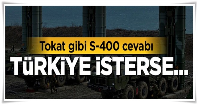 Tokat gibi S-400 cevabı! 'Türkiye isterse...'