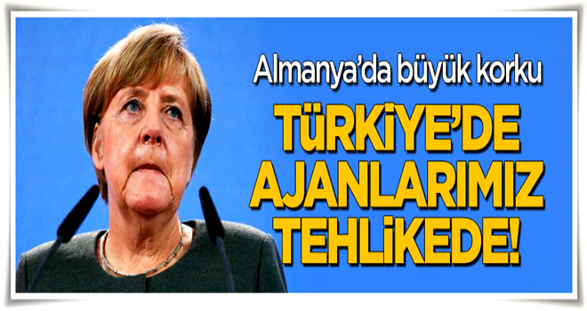 Almanya'da büyük korku: Ajanlarımız tehlikede!