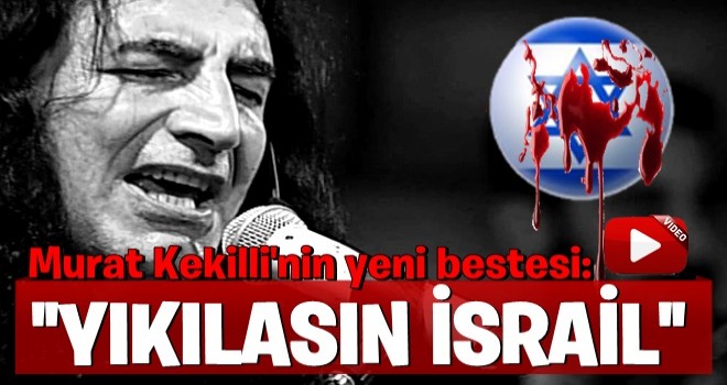 Murat Kekilli'nin yeni bestesi: Yıkılasın İsrail