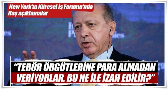 Cumhurbaşkanı Erdoğan: Terör örgütlerine para almadan veriyorlar. Bu ne ile izah edilir?