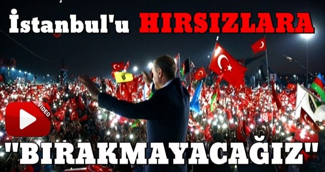 Cumhurbaşkanı Erdoğan: Hırsızlara bırakmayacağız