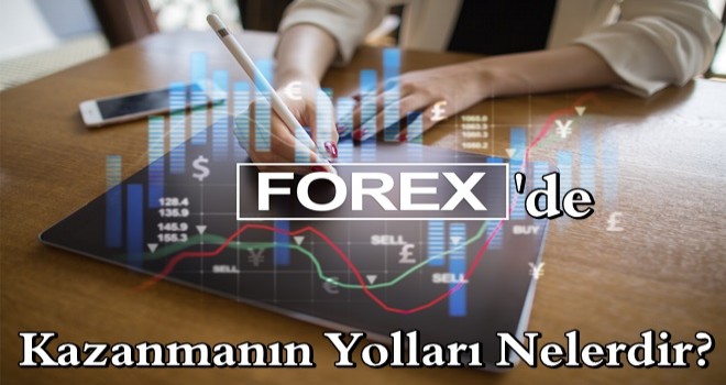 Forexte Kazanmanın Yolları Nelerdir?