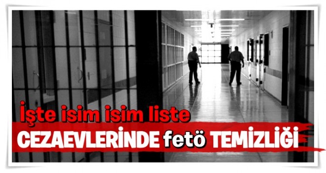 Cezaevlerinde FETÖ temizliği! İsim isim liste