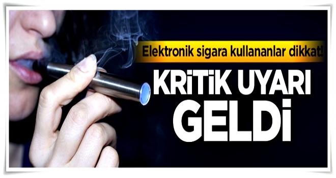 Elektronik sigara kullananlar dikkat! Kritik uyarı