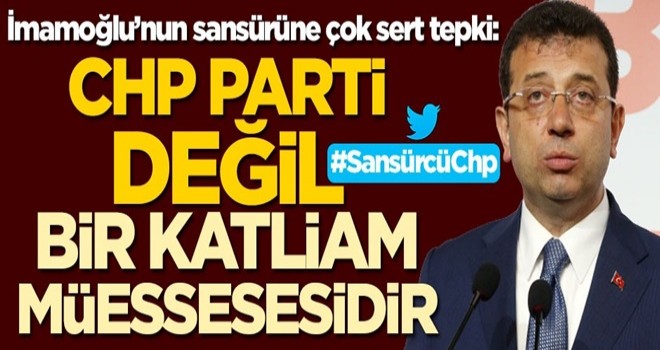 İmamoğlu'nun sansürüne çok sert tepki: CHP parti değil, bir katliam müessesesidir