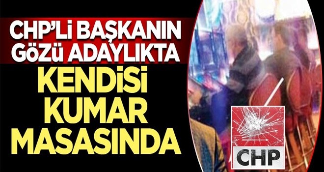 CHP'li başkanın gözü adaylıkta kendisi kumar masasında