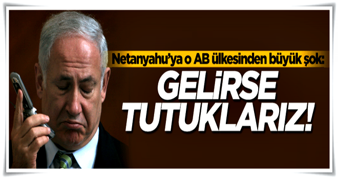 Netanyahu'ya büyük şok! O ülkeye giderse tutuklanacak...