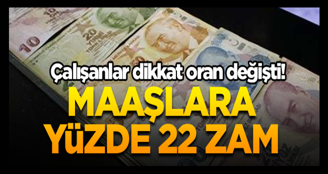 Çalışanlar dikkat oran değişti! Maaşlara yüzde 22 zam