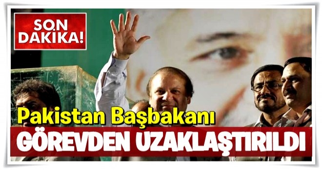 Pakistan Başbakanı Navaz Şerif görevden uzaklaştırıldı!