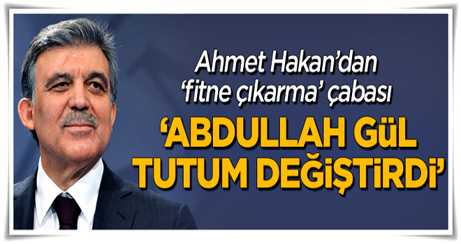 Ahmet Hakan'dan 'fitne çıkarma' çabası: Abdullah Gül...