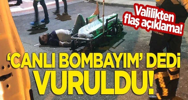 ‘Canlı bombayım’ dedi, vuruldu!