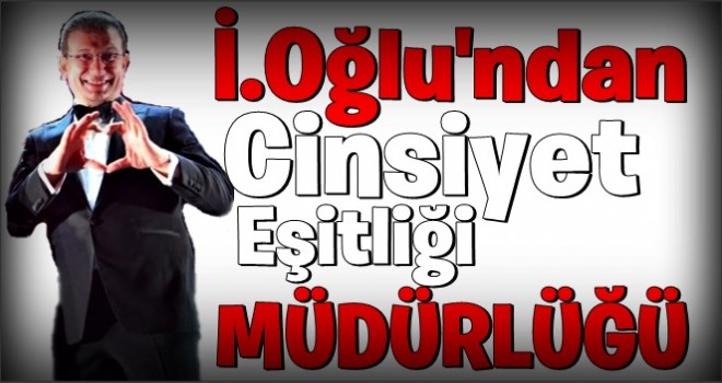 İ.oğlu'ndan skandal adım! 'Toplumsal Cinsiyet Eşitliği' adında müdürlük kuruyor!