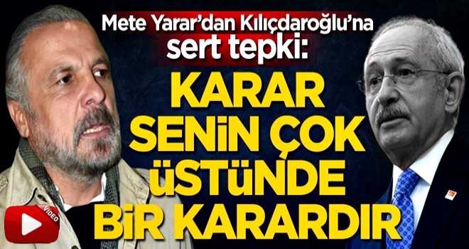 Güvenlik Uzmanı Mete Yarar'dan Kemal Kılıçdaroğlu'na sert tepki: Karar senin çok üstünde bir karardır