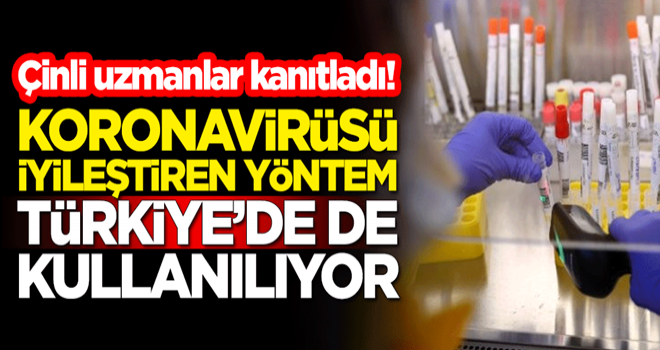 Çinli uzmanlar, Türkiye'de de kullanılan yöntemin koronavirüsü iyileştirdiğini kanıtladı