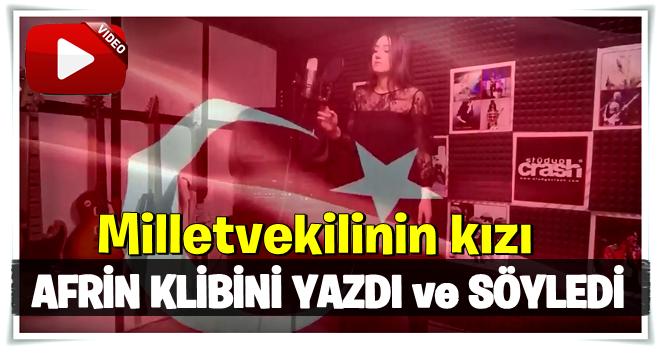 Milletvekilinin kızı Afrin klibini yazdı ve söyledi