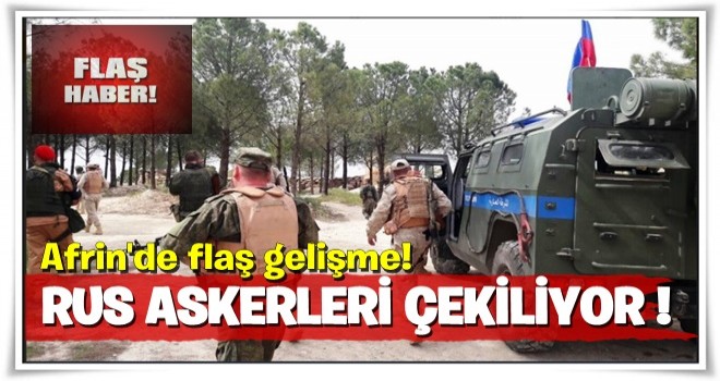 Afrin'de flaş gelişme! Rus askerleri çekiliyor