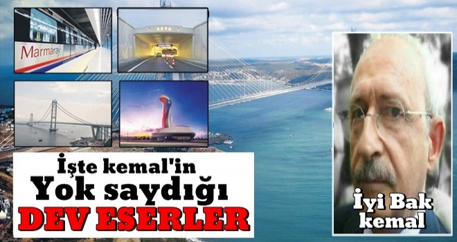 Kılıçdaroğlu'nun görmediği dev eserler