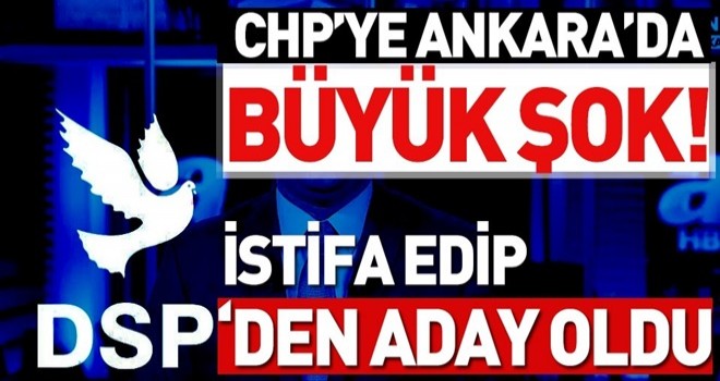 CHP'den istifa etmişti; DSP'nin Ankara adayı da belli oldu!