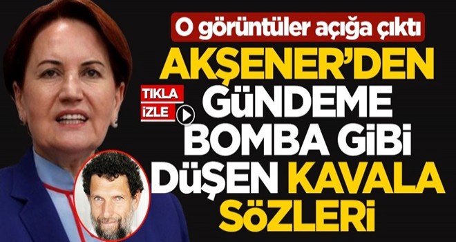 O görüntüler açığa çıktı! Meral Akşener'den gündeme bomba gibi düşen Osman Kavala sözleri