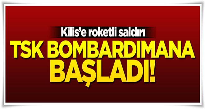 Kilis'e roketli saldırı! TSK bombardımana başladı...