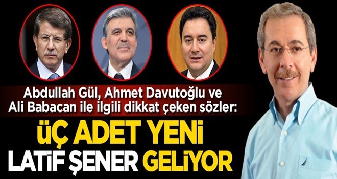 Abdullah Gül, Ahmet Davutoğlu ve Ali Babacan ile ilgili dikkat çeken sözler: Üç yeni Abdüllatif Şener geliyor