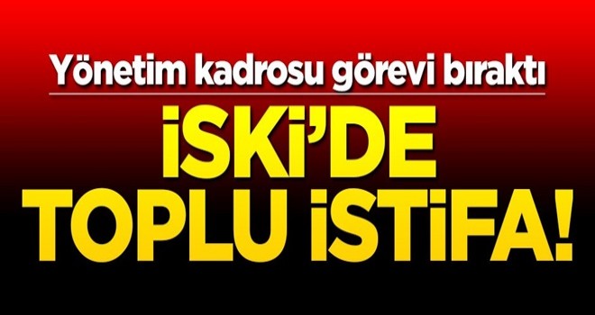 İSKİ'de toplu istifa! Üst yönetim görevi bıraktı