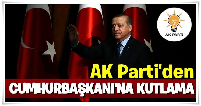 AK Parti'den Cumhurbaşkanı Erdoğan'a kutlama