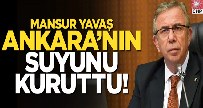 Mansur Yavaş Ankara'nın suyunu kuruttu