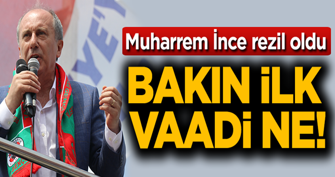 Muharrem İnce rezil oldu! Bakın ilk vaadi ne