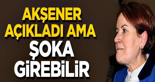 Akşener adaylığını açıkladı ama durum net değil