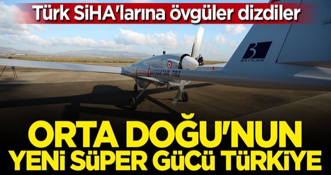 Türk SİHA'larına büyük övgü: Orta Doğu'nun yeni süper gücü Türkiye