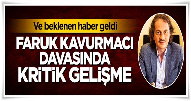 Ömer Faruk Kavurmacı davasında kritik gelişme! Tarih belli oldu