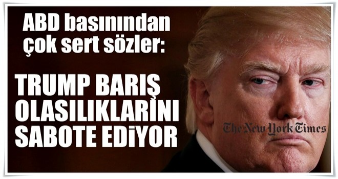 ABD basınından Trump'a çok sert tepki!