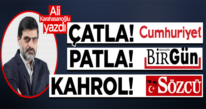 Çatla Cumhuriyet, patla Birgün, kahrol Sözcü!