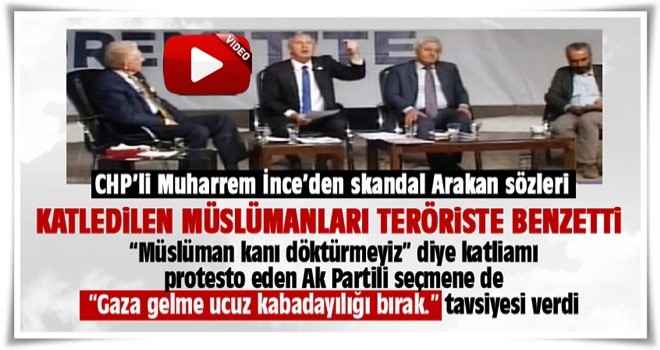 Muharrem İnce'den skandal Arakan sözleri