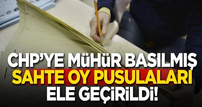 CHP’ye mühür basılmış sahte oy pusulaları ele geçirildi