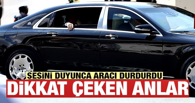 Cumhurbaşkanı Erdoğan onun sesini duyunca makam aracını durdurdu