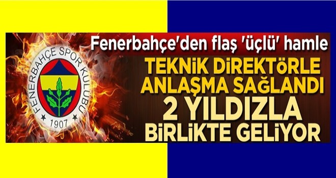 Fenerbahçe'den flaş 'üçlü' hamle! Teknik direktörle anlaşma sağlandı, 2 yıldızla birlikte geliyor