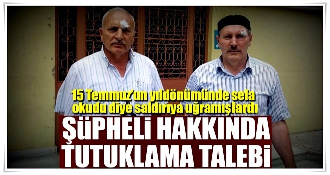 Darbe girişiminin yıldönümünde sela okuyan imama saldıran şüpheli hakkında tutuklama istemi!