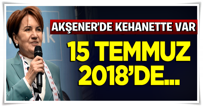 Akşener'den tuhaf iddia: 15 Temmuz 2018'de...