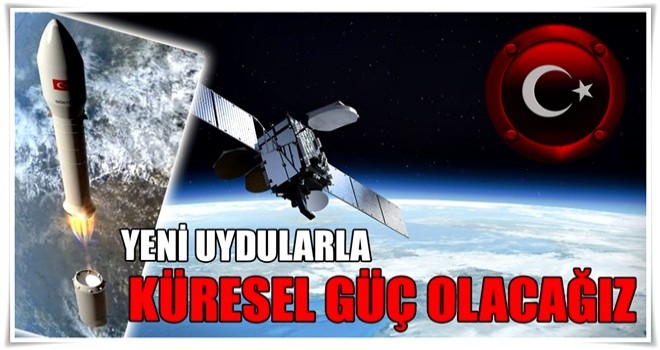 Yeni uydularla küresel güç olacağız