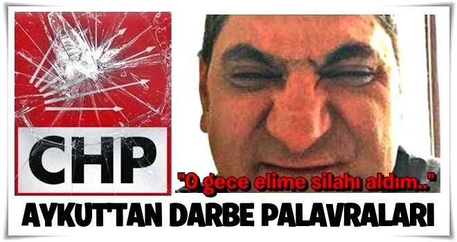 CHP'li Aykut Erdoğdu'dan darbe palavraları