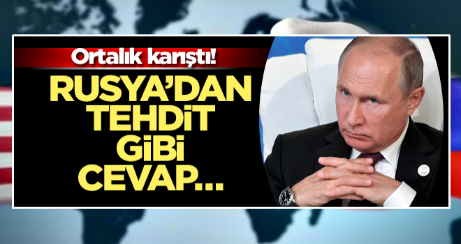 Ortalık karıştı! Rusya’dan tehdit gibi cevap…