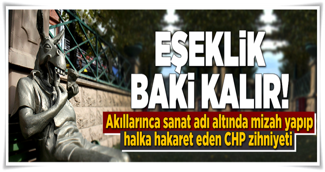 Eşeklik baki kalır! .